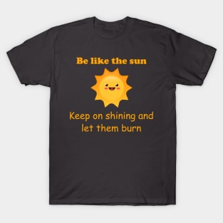 Be like the Sun -dark humour T-Shirt